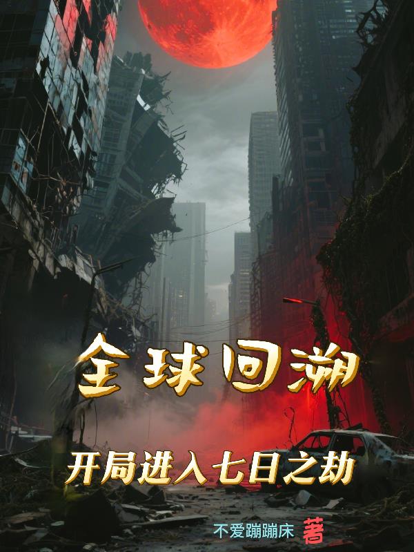 全球回溯开局进入七日之劫