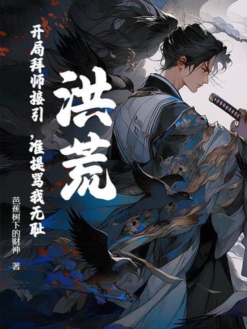 洪荒开局拜师接引准提骂我无耻