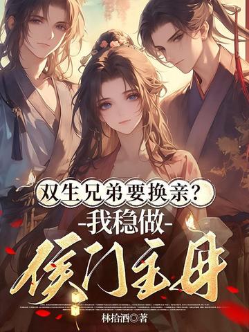 双生兄弟要换亲我稳做侯门主母